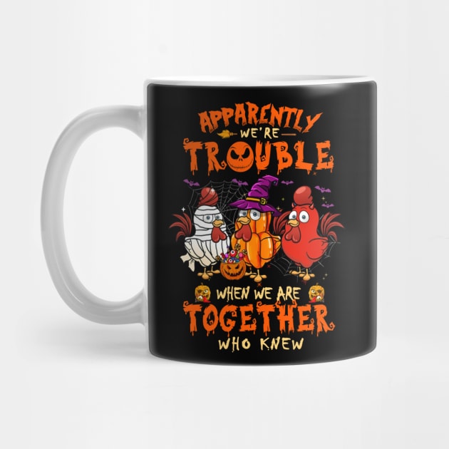 Apparently We're Trouble When We Are Together tshirt  Chicken Halloween T-Shirt by American Woman